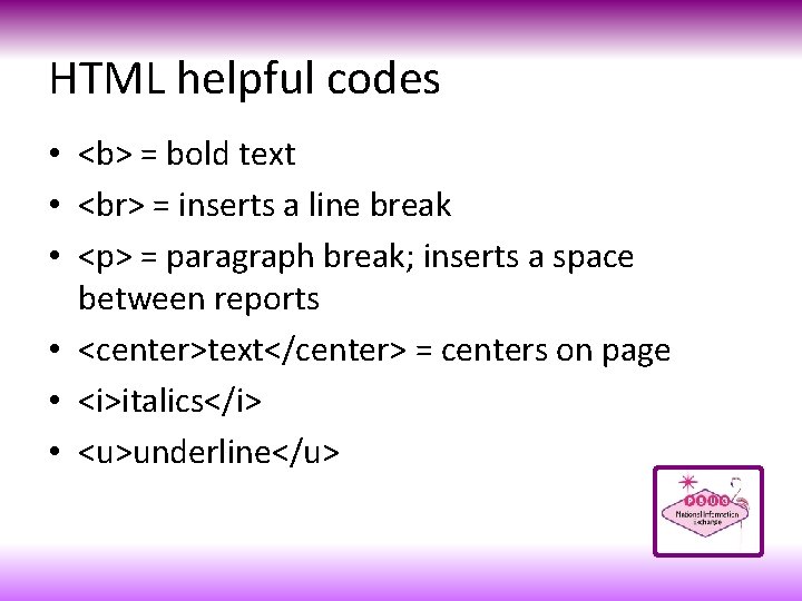 HTML helpful codes • <b> = bold text • = inserts a line break