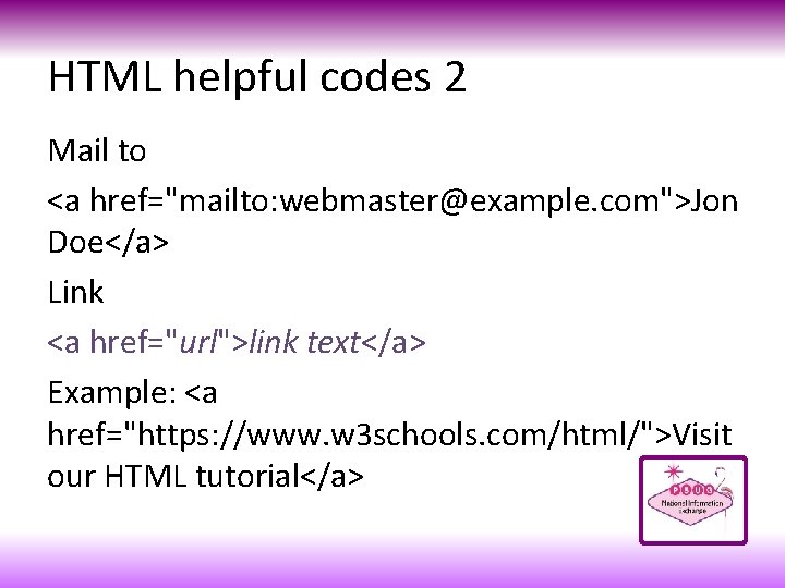 HTML helpful codes 2 Mail to <a href="mailto: webmaster@example. com">Jon Doe</a> Link <a href="url">link
