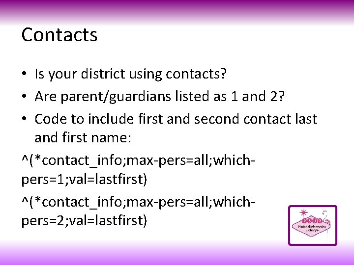 Contacts • Is your district using contacts? • Are parent/guardians listed as 1 and