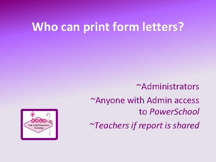 Who can print form letters? ~Administrators ~Anyone with Admin access to Power. School ~Teachers