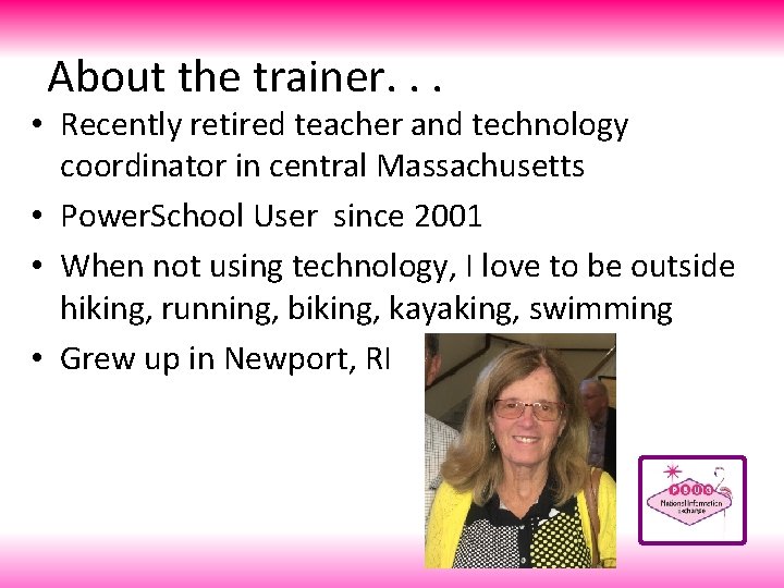 About the trainer. . . • Recently retired teacher and technology coordinator in central