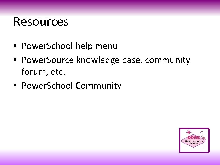 Resources • Power. School help menu • Power. Source knowledge base, community forum, etc.