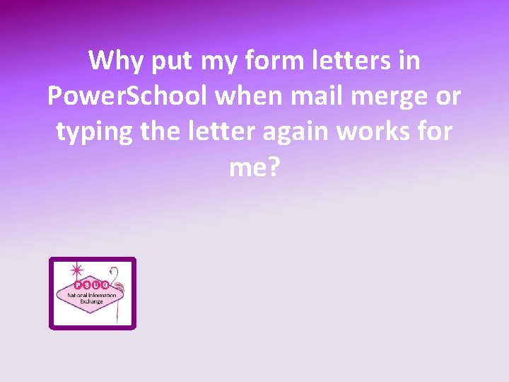 Why put my form letters in Power. School when mail merge or typing the