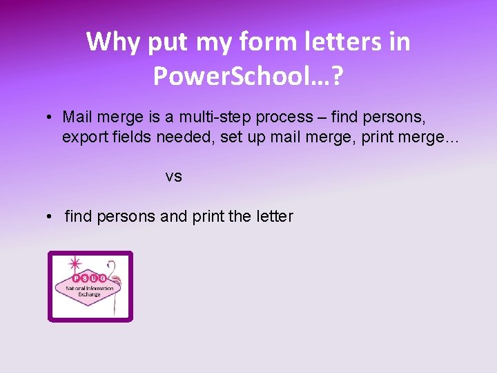 Why put my form letters in Power. School…? • Mail merge is a multi-step