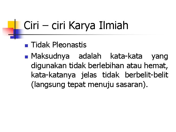 Ciri – ciri Karya Ilmiah n n Tidak Pleonastis Maksudnya adalah kata-kata yang digunakan