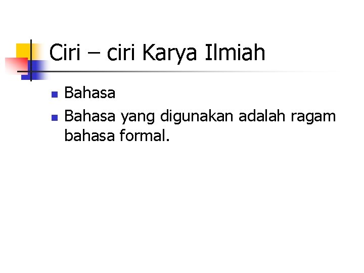 Ciri – ciri Karya Ilmiah n n Bahasa yang digunakan adalah ragam bahasa formal.