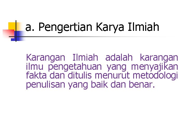 a. Pengertian Karya Ilmiah Karangan Ilmiah adalah karangan ilmu pengetahuan yang menyajikan fakta dan