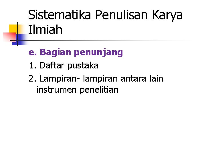 Sistematika Penulisan Karya Ilmiah e. Bagian penunjang 1. Daftar pustaka 2. Lampiran- lampiran antara