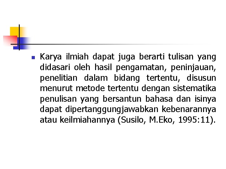 n Karya ilmiah dapat juga berarti tulisan yang didasari oleh hasil pengamatan, peninjauan, penelitian