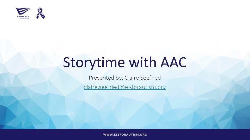 Storytime with AAC Presented by: Claire Seefried claire. seefried@elsforautism. org 