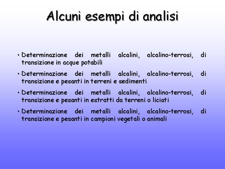 Alcuni esempi di analisi • Determinazione dei metalli transizione in acque potabili alcalini, alcalino-terrosi,