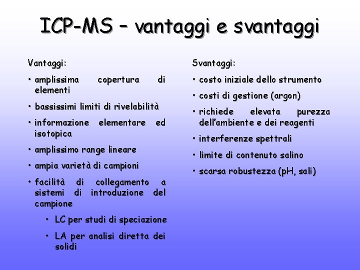 ICP-MS – vantaggi e svantaggi Vantaggi: • amplissima elementi Svantaggi: copertura di • bassissimi