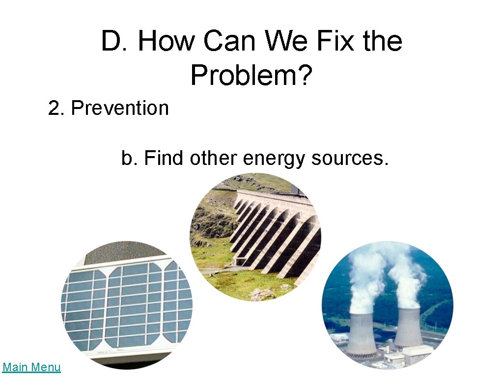 D. How Can We Fix the Problem? 2. Prevention b. Find other energy sources.
