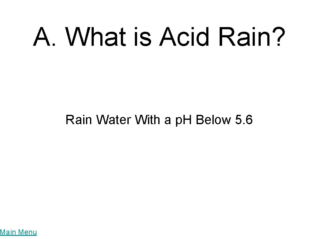 A. What is Acid Rain? Main Menu Rain Water With a p. H Below