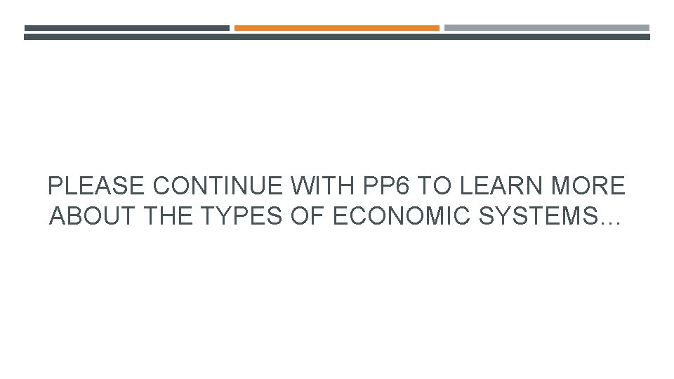 PLEASE CONTINUE WITH PP 6 TO LEARN MORE ABOUT THE TYPES OF ECONOMIC SYSTEMS…