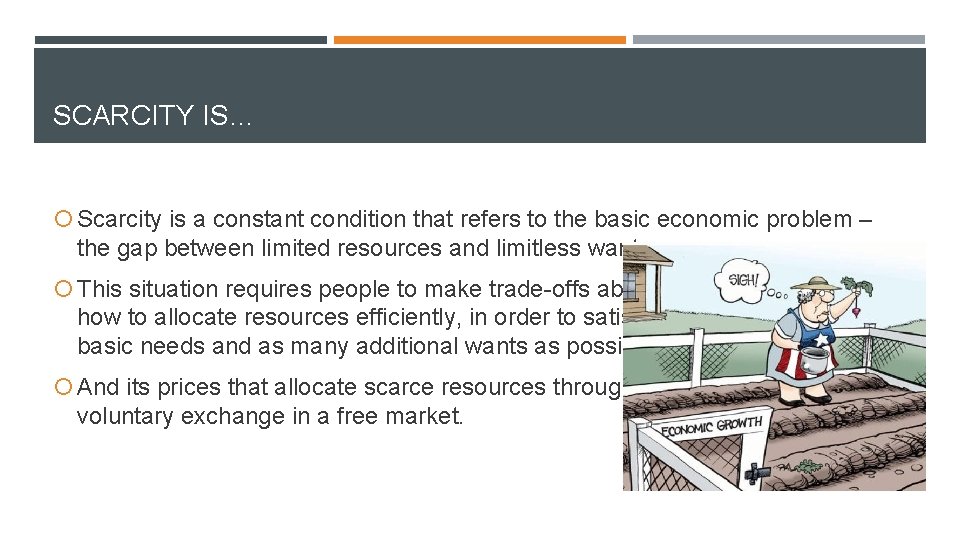 SCARCITY IS… Scarcity is a constant condition that refers to the basic economic problem
