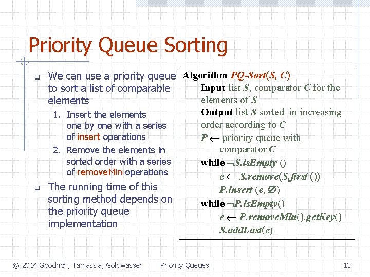 Priority Queue Sorting q q We can use a priority queue Algorithm PQ-Sort(S, C)