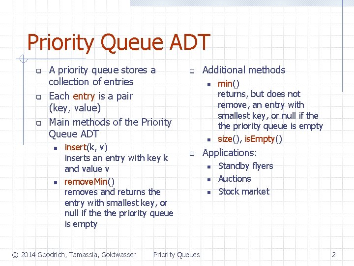 Priority Queue ADT q q q A priority queue stores a collection of entries