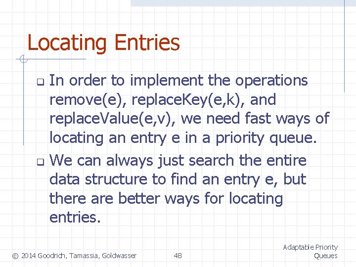 Locating Entries In order to implement the operations remove(e), replace. Key(e, k), and replace.