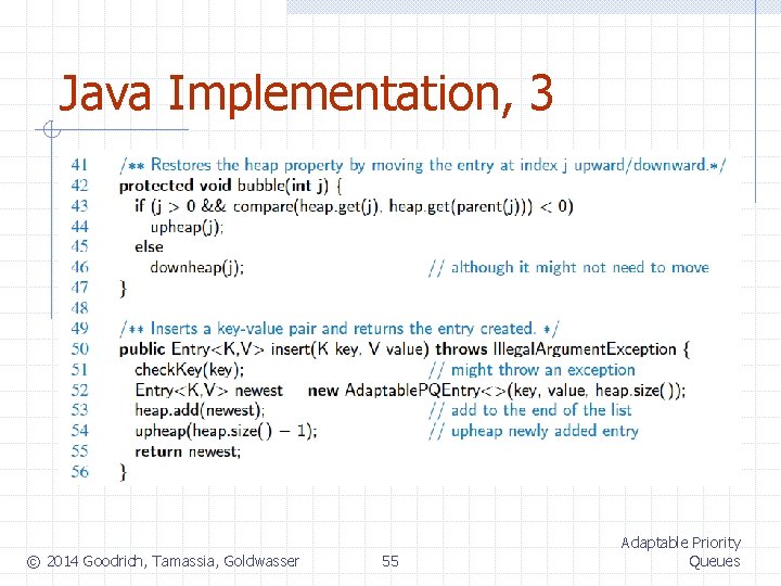 Java Implementation, 3 © 2014 Goodrich, Tamassia, Goldwasser 55 Adaptable Priority Queues 