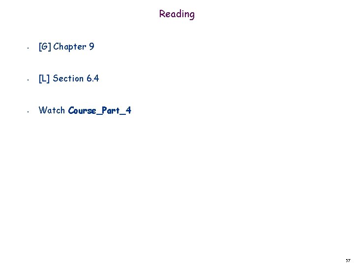 Reading • [G] Chapter 9 • [L] Section 6. 4 • Watch Course_Part_4 57