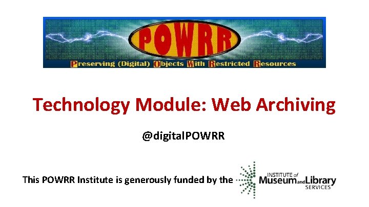 Technology Module: Web Archiving @digital. POWRR This POWRR Institute is generously funded by the