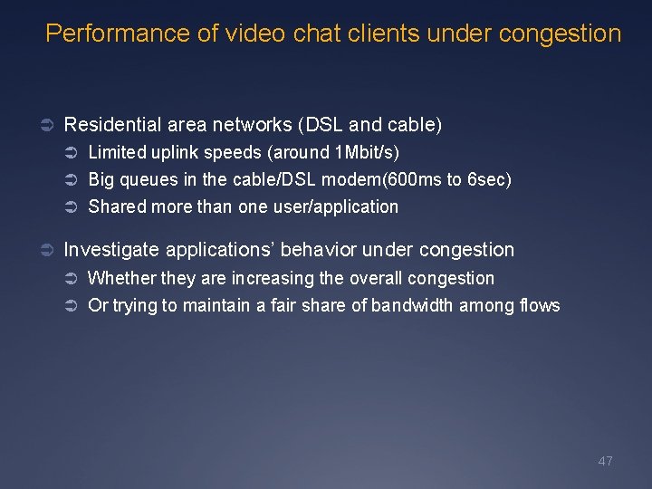 Performance of video chat clients under congestion Ü Residential area networks (DSL and cable)