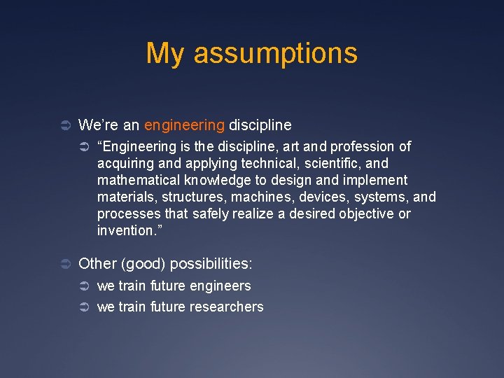 My assumptions Ü We’re an engineering discipline Ü “Engineering is the discipline, art and