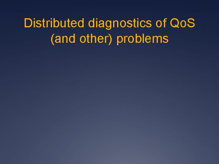 Distributed diagnostics of Qo. S (and other) problems 