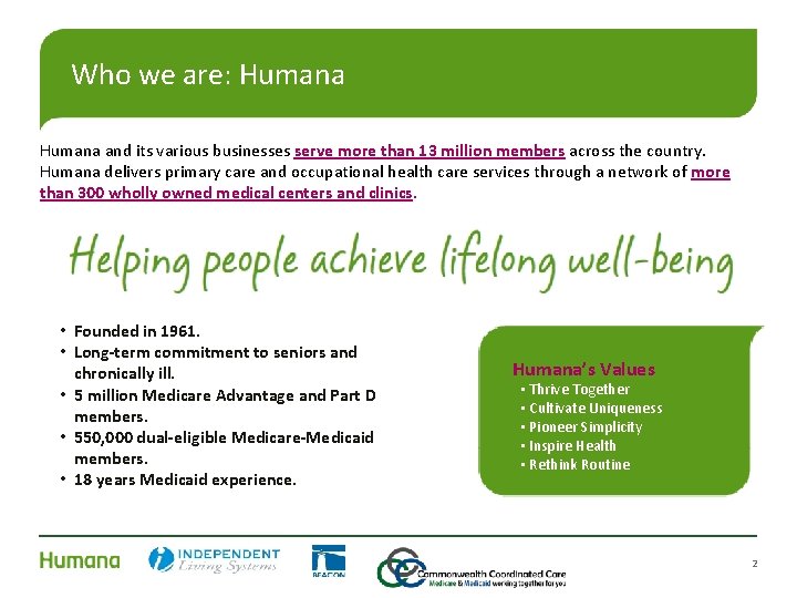 Who we are: Humana and its various businesses serve more than 13 million members