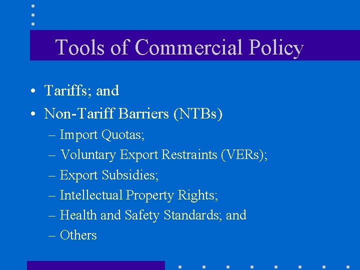 Tools of Commercial Policy • Tariffs; and • Non-Tariff Barriers (NTBs) – Import Quotas;