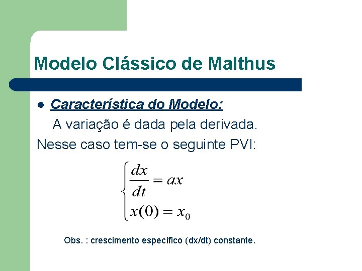 Modelo Clássico de Malthus Característica do Modelo: A variação é dada pela derivada. Nesse