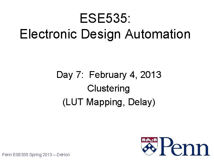 ESE 535: Electronic Design Automation Day 7: February 4, 2013 Clustering (LUT Mapping, Delay)
