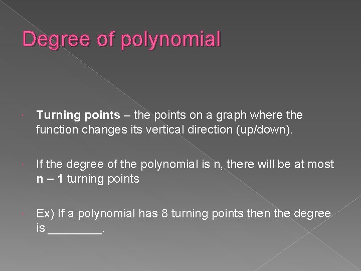 Degree of polynomial Turning points – the points on a graph where the function