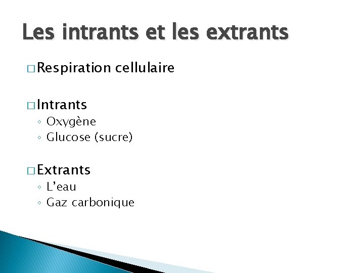 Les intrants et les extrants � Respiration cellulaire � Intrants ◦ Oxygène ◦ Glucose