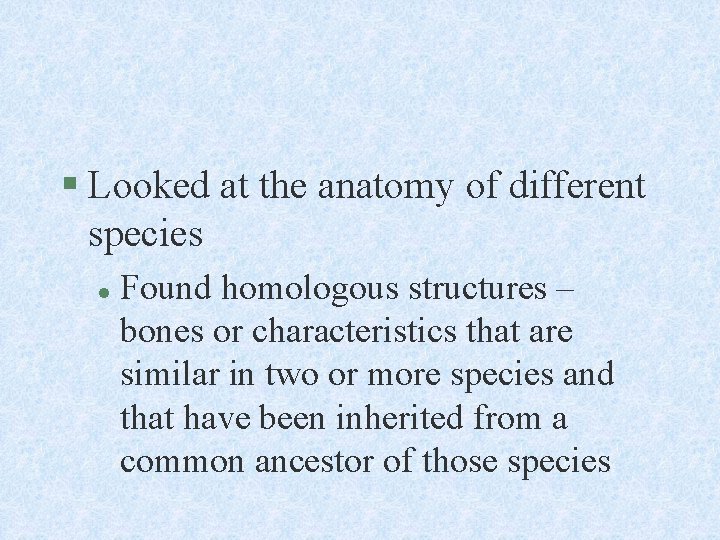 § Looked at the anatomy of different species l Found homologous structures – bones