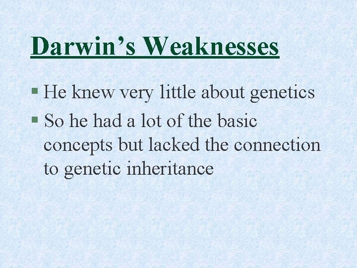 Darwin’s Weaknesses § He knew very little about genetics § So he had a