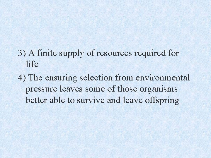 3) A finite supply of resources required for life 4) The ensuring selection from