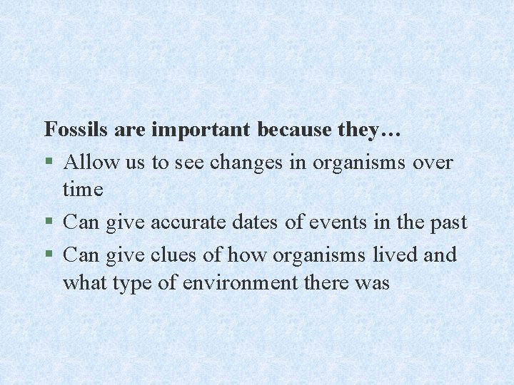 Fossils are important because they… § Allow us to see changes in organisms over