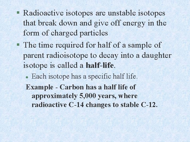 § Radioactive isotopes are unstable isotopes that break down and give off energy in