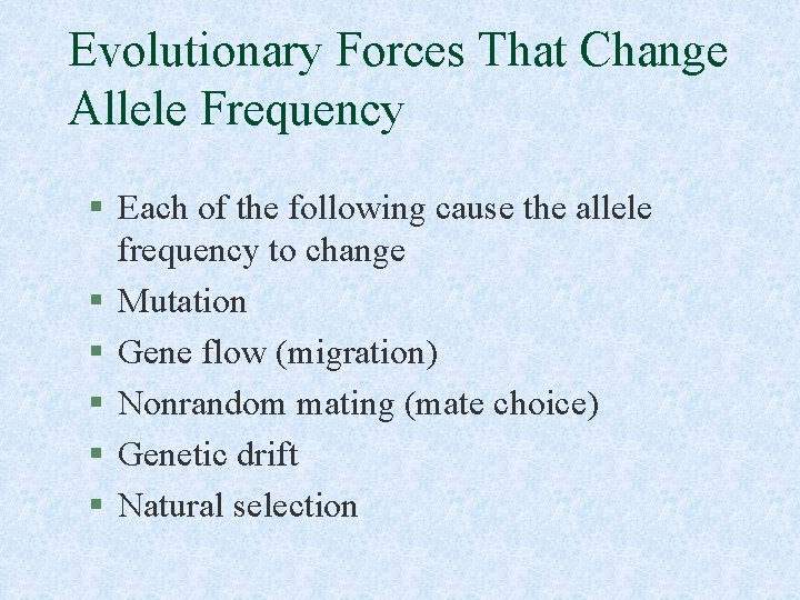 Evolutionary Forces That Change Allele Frequency § Each of the following cause the allele