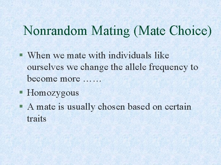 Nonrandom Mating (Mate Choice) § When we mate with individuals like ourselves we change