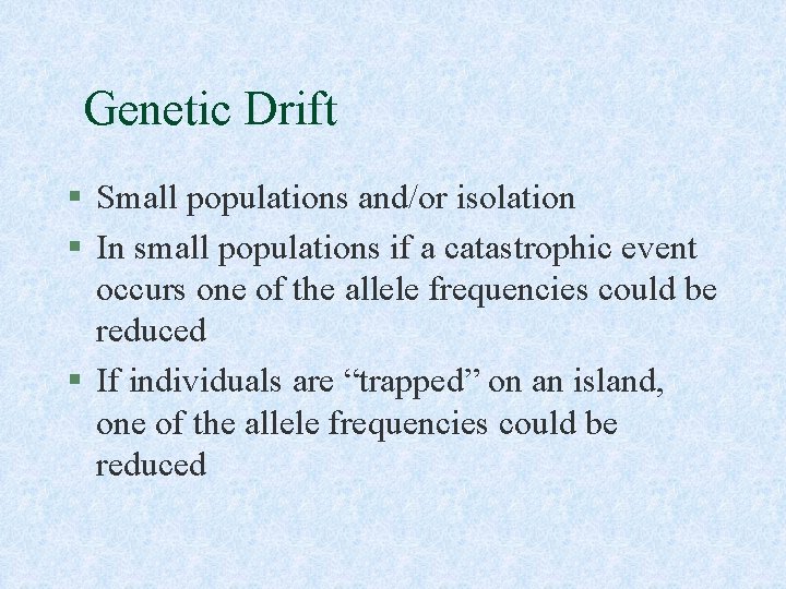 Genetic Drift § Small populations and/or isolation § In small populations if a catastrophic