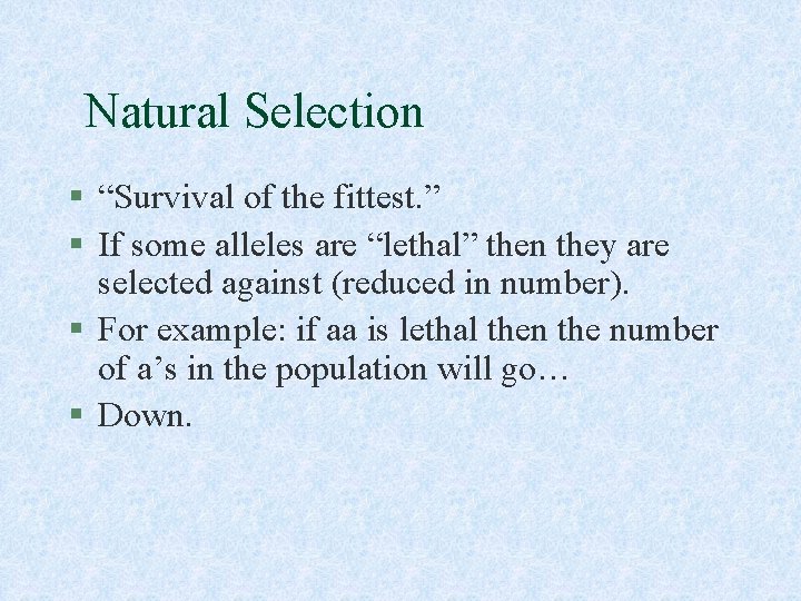 Natural Selection § “Survival of the fittest. ” § If some alleles are “lethal”