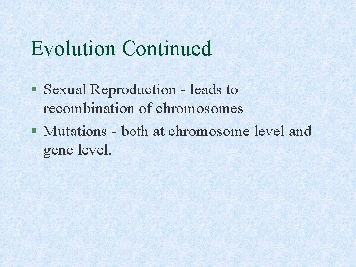 Evolution Continued § Sexual Reproduction - leads to recombination of chromosomes § Mutations -