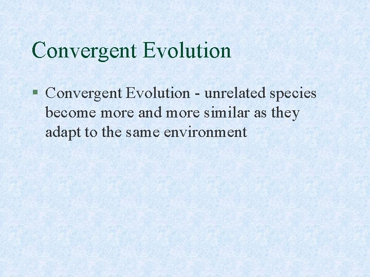 Convergent Evolution § Convergent Evolution - unrelated species become more and more similar as