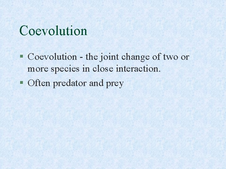 Coevolution § Coevolution - the joint change of two or more species in close