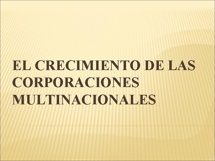 EL CRECIMIENTO DE LAS CORPORACIONES MULTINACIONALES 