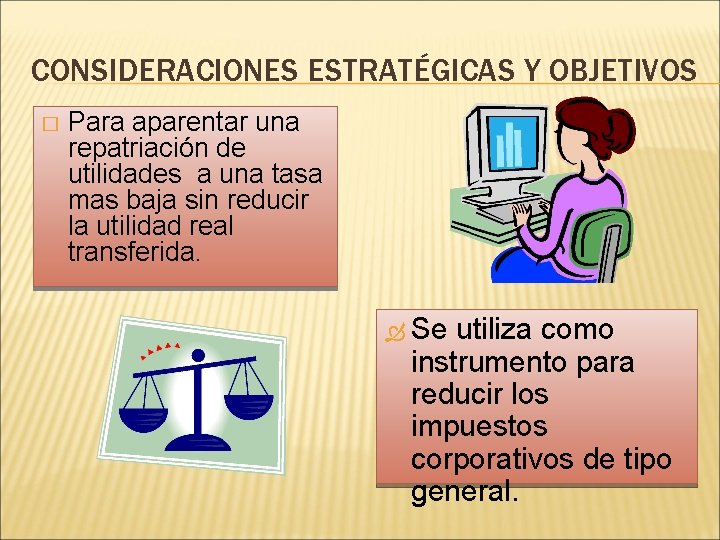 CONSIDERACIONES ESTRATÉGICAS Y OBJETIVOS � Para aparentar una repatriación de utilidades a una tasa