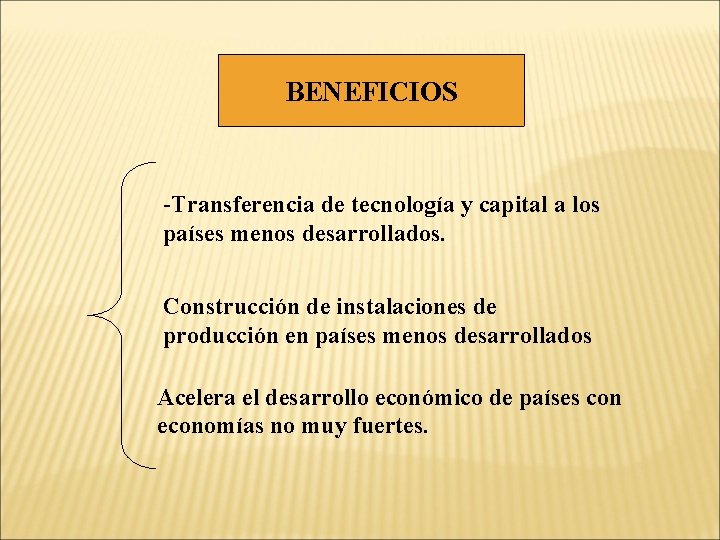 BENEFICIOS -Transferencia de tecnología y capital a los países menos desarrollados. Construcción de instalaciones